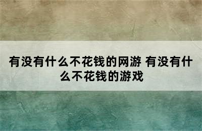 有没有什么不花钱的网游 有没有什么不花钱的游戏